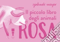 Il piccolo libro degli animali rosa libro di Meyer Gerlinde