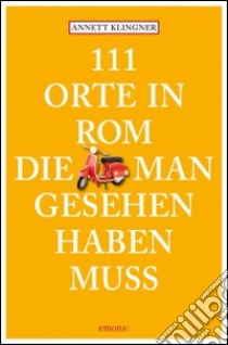 111 orte in Rom die mann gesehen haben muss libro di Klingner Annett