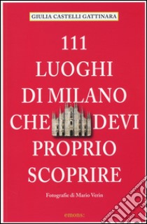 111 luoghi di Milano che devi proprio scoprire libro di Castelli Gattinara Giulia