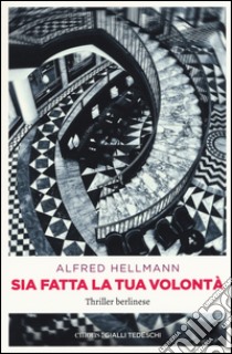 Sia fatta la tua volontà. Thriller berlinese libro di Hellmann Alfred