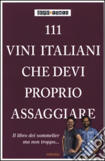 111 vini italiani che devi proprio assaggiare. Ediz. illustrata libro di Fede & Tinto; Amadei A. (cur.)