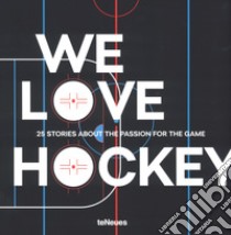 We love hockey. 25 stories about the passion for the game. Ediz. inglese, tedesca e russa libro