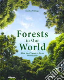 Forests in our world. How the climate affects woodlands. Ediz. illustrata libro di Willinger Gunther