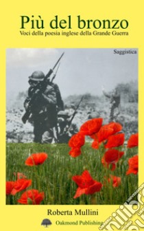 Più del bronzo. Voci della poesia inglese della Grande Guerra libro di Mullini Roberta