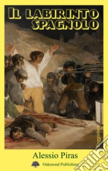 Il labirinto spagnolo. Max Aub, Ernest Hemingway, André Malraux e la Guerra Civile Spagnola libro di Piras Alessio