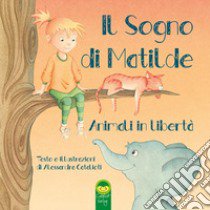 Il sogno di Matilde. Animali in libertà libro di Catalioti Alessandra