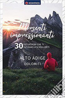 Momenti impressionanti. 30 escursioni che ti ispirano a scioglierti. Alto Adige Dolomiti libro