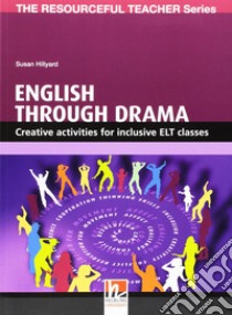 English through drama. The resourceful teacher series libro di Hillyard Susan