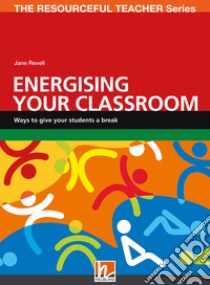 Energising your classroom. Ways to give your students a break. The resourceful teacher series libro di Revell Jane