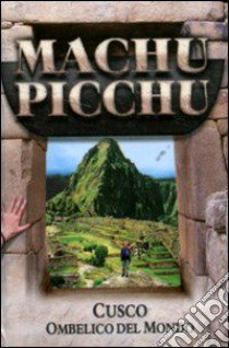 Macchu Picchu. Cusco. Ombelico del mondo libro