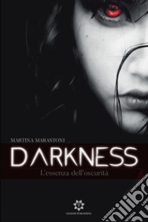 L'essenza dell'oscurità. Darkness libro di Marastoni Martina