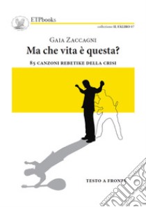 Ma che vita è questa? 85 canzoni rebetike della crisi libro di Zaccagni Gaia