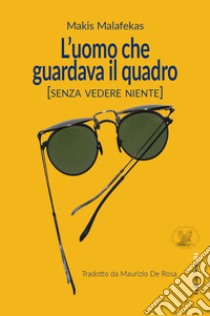 L'uomo che guardava il quadro (Senza vedere niente) libro di Malafekas Makis