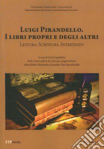 Luigi Pirandello. I libri propri e degli altri. Lettura. Scrittura. Intertesto libro di Hernandez Gonzales Maria Belen; Spyridonidis Ilias