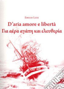 D'aria amore e libertà libro di Luzi Emilio