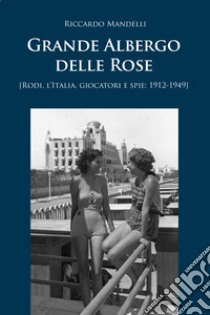 Grande Albergo delle Rose (Rodi, Italia, giocatori e spie: 1912-1949) libro di Mandelli Riccardo