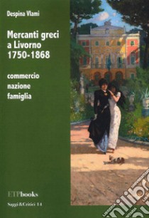 Mercanti greci a Livorno 1750-1868. Commercio, nazione, famiglia libro di Vlami Despina