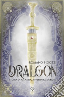 Storia di amicizia, avventura e gnomi. Dralgon. Vol. 1 libro di Pigozzi Romano