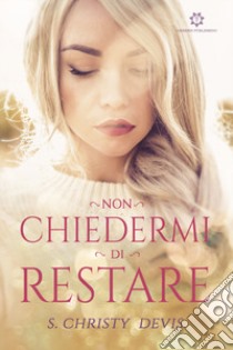 Non chiedermi di restare libro di Christy Devis