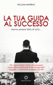 La tua guida al successo libro di Marras William