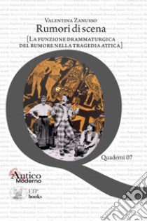 Rumori di scena [la funzione drammaturgica del rumore nella tragedia attica] libro di Zanusso Valentina