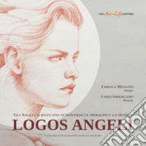 Logos angeli. Gli angeli si rivelano attraverso le immagini e la musica. Con CD-Audio libro di Imbergamo Fabio; Mengoni Fabiola