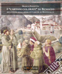 I «cartoni colorati» di Benozzo. Riflessioni sulle opere pittoriche di Montefalco libro di Paggetta Monica