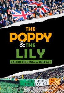 The Poppy & the Lily. Calcio ed etnia a Belfast libro di Cettineo Gianluca