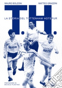 T. H. La storia del Tottenham Hotspur libro di Bolzoni Mauro; Grazzini Matteo