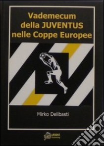 Vademecum della juventus nelle coppe europee libro di Delibasti Mirko