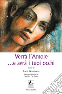 Verrà l'amore ...e avrà i tuoi occhi libro di Giannotta Katia