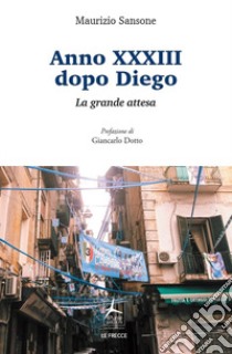 Anno XXXIII dopo Diego. La grande attesa libro di Sansone Maurizio