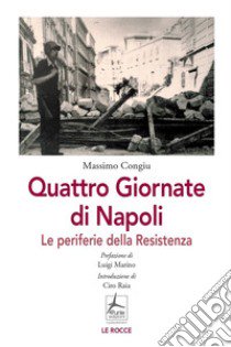 Quattro giornate di Napoli. Le periferie della resistenza libro di Congiu Massimo