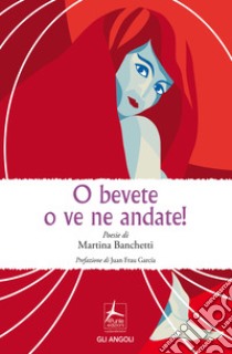 O bevete o ve ne andate! libro di Banchetti Martina