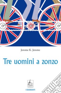 Tre uomini a zonzo libro di Jerome Jerome K.