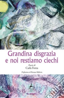 Grandina disgrazia e noi restiamo ciechi libro di Forza Carla