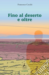 Fino al deserto e oltre libro di Cecchi Francesco