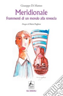 Meridionale. Frammenti di un mondo alla rovescia libro di Di Matteo Giuseppe