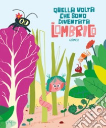 Quella volta che sono diventata un lombrico. Ediz. illustrata libro di Gómez Ana