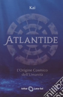 Atlantide. L'origine cosmico dell'umanità libro di Kai