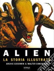 Alien. La storia illustrata libro di Goodwin Archie; Simonson Walter