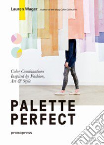 Palette perfect. Color combinations inspired by fashion, art & style. Ediz. a colori libro di Wager Lauren