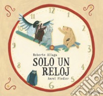 Solo un reloj libro di Aliaga Roberto; Fiedler Amrei