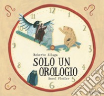 Solo un orologio libro di Aliaga Roberto; Fiedler Amrei