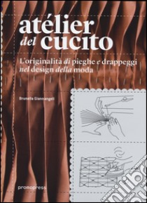 Atélier del cucito. L'originalità di pieghe e drappeggi nel design della moda. Ediz. italiana e spagnola libro di Giannangeli Brunella