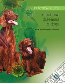 Infectious diseases in dogs. Practical guide libro di Ruiz de Gopegui Fernàndez Rafael