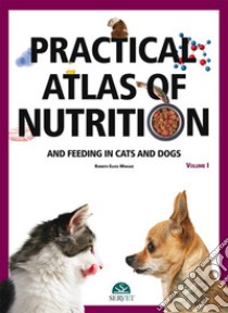 Practical atlas of nutrition and feeding in cats and dogs. Vol. 1 libro di Elices Mínguez Roberto