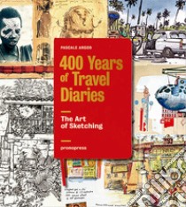 The art of sketching. 400 years of travel diaries libro di Argod Pascale