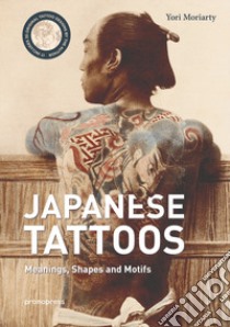 Japanese tattoos. Meanings, shapes and motifs libro di Moriarty Yori