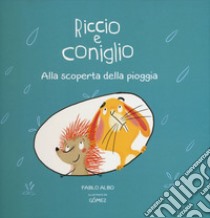 Alla scoperta della pioggia. Riccio e Coniglio. Ediz. a colori libro di Albo Pablo; Gómez